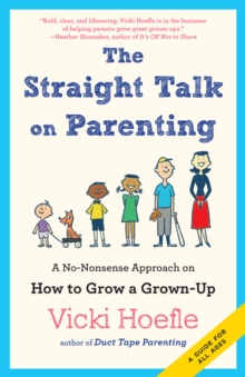 Straight Talk on Parenting : A No-Nonsense Approach on How to Grow a Grown-Up