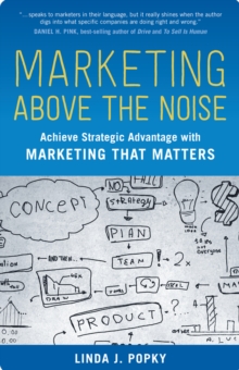 Marketing Above the Noise : Achieve Strategic Advantage with Marketing That Matters