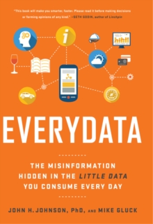 Everydata : The Misinformation Hidden in the Little Data You Consume Every Day