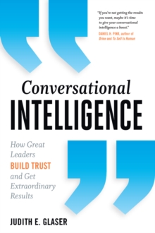 Conversational Intelligence : How Great Leaders Build Trust and Get Extraordinary Results