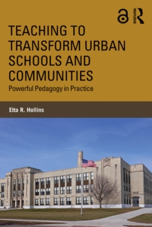 Teaching to Transform Urban Schools and Communities : Powerful Pedagogy in Practice