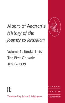 Albert of Aachen's History of the Journey to Jerusalem : Volume 1: Books 16. The First Crusade, 10951099