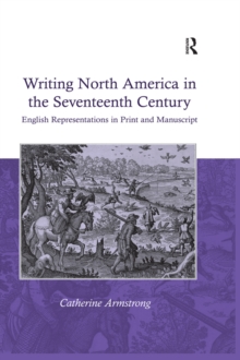 Writing North America in the Seventeenth Century : English Representations in Print and Manuscript