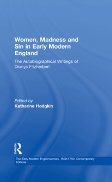 Women, Madness and Sin in Early Modern England : The Autobiographical Writings of Dionys Fitzherbert