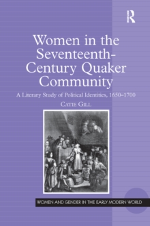 Women in the Seventeenth-Century Quaker Community : A Literary Study of Political Identities, 1650-1700