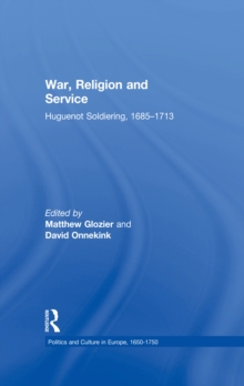 War, Religion and Service : Huguenot Soldiering, 1685-1713