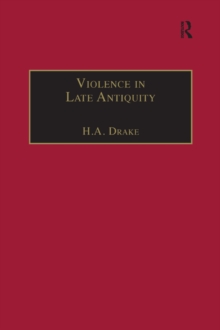 Violence in Late Antiquity : Perceptions and Practices