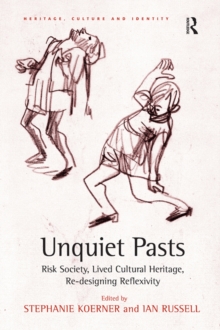 Unquiet Pasts : Risk Society, Lived Cultural Heritage, Re-designing Reflexivity