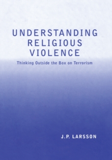 Understanding Religious Violence : Thinking Outside the Box on Terrorism