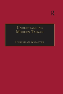 Understanding Modern Taiwan : Essays in Economics, Politics and Social Policy