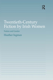 Twentieth-Century Fiction by Irish Women : Nation and Gender