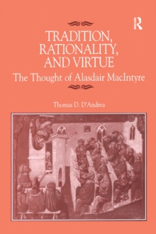 Tradition, Rationality, and Virtue : The Thought of Alasdair MacIntyre