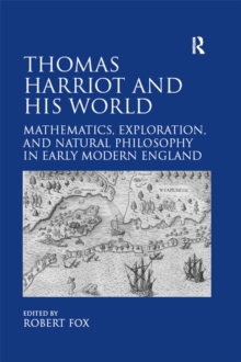 Thomas Harriot and His World : Mathematics, Exploration, and Natural Philosophy in Early Modern England