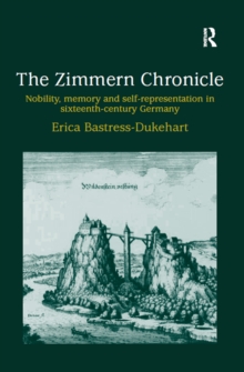 The Zimmern Chronicle : Nobility, Memory, and Self-Representation in Sixteenth-Century Germany