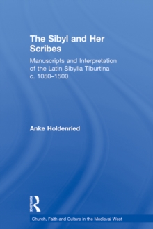 The Sibyl and Her Scribes : Manuscripts and Interpretation of the Latin Sibylla Tiburtina c. 1050-1500