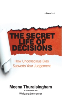 The Secret Life of Decisions : How Unconscious Bias Subverts Your Judgement