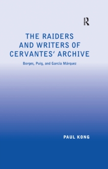 The Raiders and Writers of Cervantes' Archive : Borges, Puig, and Garcia Marquez