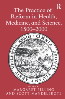 The Practice of Reform in Health, Medicine, and Science, 1500-2000 : Essays for Charles Webster