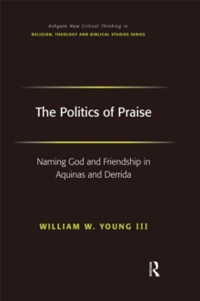 The Politics of Praise : Naming God and Friendship in Aquinas and Derrida