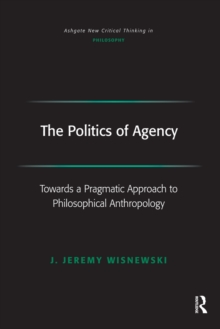 The Politics of Agency : Toward a Pragmatic Approach to Philosophical Anthropology