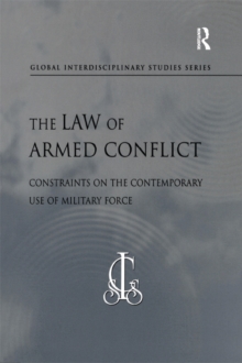 The Law of Armed Conflict : Constraints on the Contemporary Use of Military Force