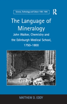 The Language of Mineralogy : John Walker, Chemistry and the Edinburgh Medical School, 1750-1800