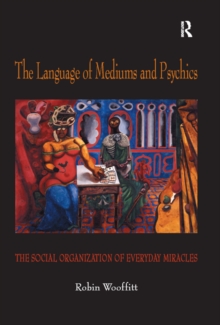 The Language of Mediums and Psychics : The Social Organization of Everyday Miracles