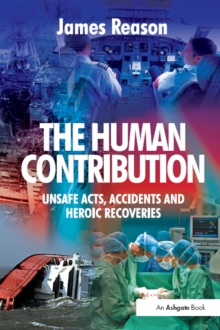 The Human Contribution : Unsafe Acts, Accidents and Heroic Recoveries