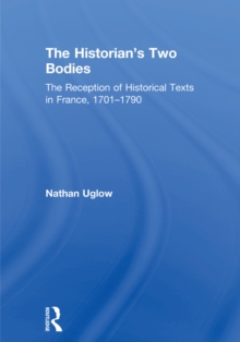 The Historian's Two Bodies : The Reception of Historical Texts in France, 1701-1790