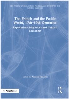 The French and the Pacific World, 17th-19th Centuries : Explorations, Migrations and Cultural Exchanges