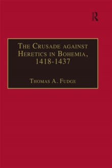 The Crusade against Heretics in Bohemia, 1418-1437 : Sources and Documents for the Hussite Crusades