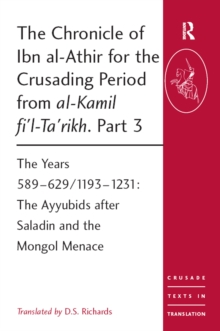 The Chronicle of Ibn al-Athir for the Crusading Period from al-Kamil fi'l-Ta'rikh. Part 3 : The Years 589-629/1193-1231: The Ayyubids after Saladin and the Mongol Menace