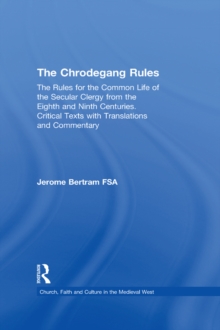 The Chrodegang Rules : The Rules for the Common Life of the Secular Clergy from the Eighth and Ninth Centuries. Critical Texts with Translations and Commentary