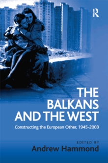 The Balkans and the West : Constructing the European Other, 1945-2003