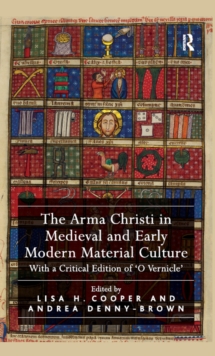 The Arma Christi in Medieval and Early Modern Material Culture : With a Critical Edition of 'O Vernicle'