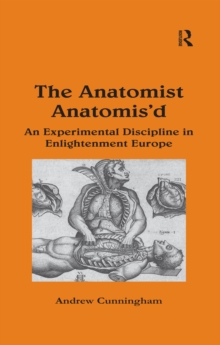 The Anatomist Anatomis'd : An Experimental Discipline in Enlightenment Europe