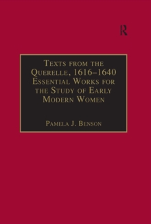 Texts from the Querelle, 1616-1640 : Essential Works for the Study of Early Modern Women: Series III, Part Two, Volume 2