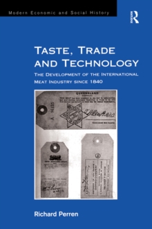 Taste, Trade and Technology : The Development of the International Meat Industry since 1840