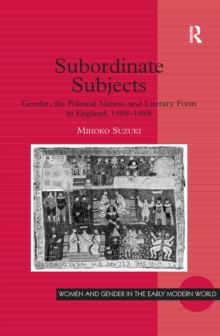 Subordinate Subjects : Gender, the Political Nation, and Literary Form in England, 1588-1688