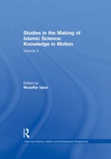 Studies in the Making of Islamic Science: Knowledge in Motion : Volume 4