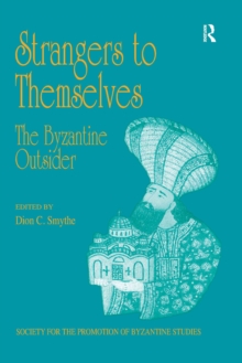 Strangers to Themselves: The Byzantine Outsider : Papers from the Thirty-Second Spring Symposium of Byzantine Studies, University of Sussex, Brighton, March 1998