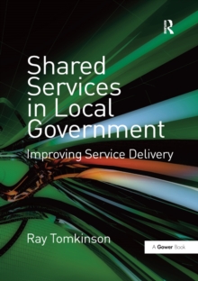 Shared Services in Local Government : Improving Service Delivery