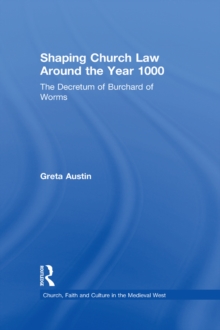 Shaping Church Law Around the Year 1000 : The Decretum of Burchard of Worms