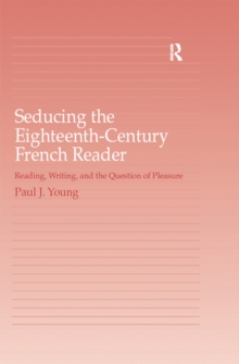 Seducing the Eighteenth-Century French Reader : Reading, Writing, and the Question of Pleasure