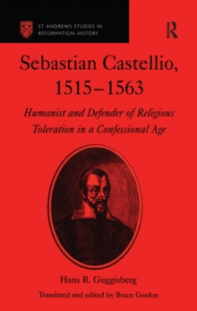 Sebastian Castellio, 1515-1563 : Humanist and Defender of Religious Toleration in a Confessional Age