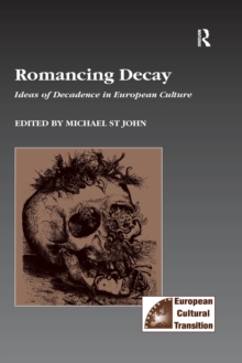 Romancing Decay : Ideas of Decadence in European Culture