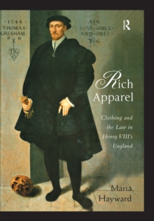 Rich Apparel : Clothing and the Law in Henry VIII's England