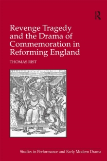 Revenge Tragedy and the Drama of Commemoration in Reforming England