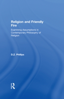 Religion and Friendly Fire : Examining Assumptions in Contemporary Philosophy of Religion