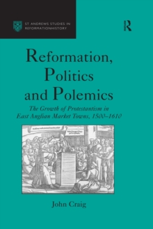 Reformation, Politics and Polemics : The Growth of Protestantism in East Anglian Market Towns, 1500-1610